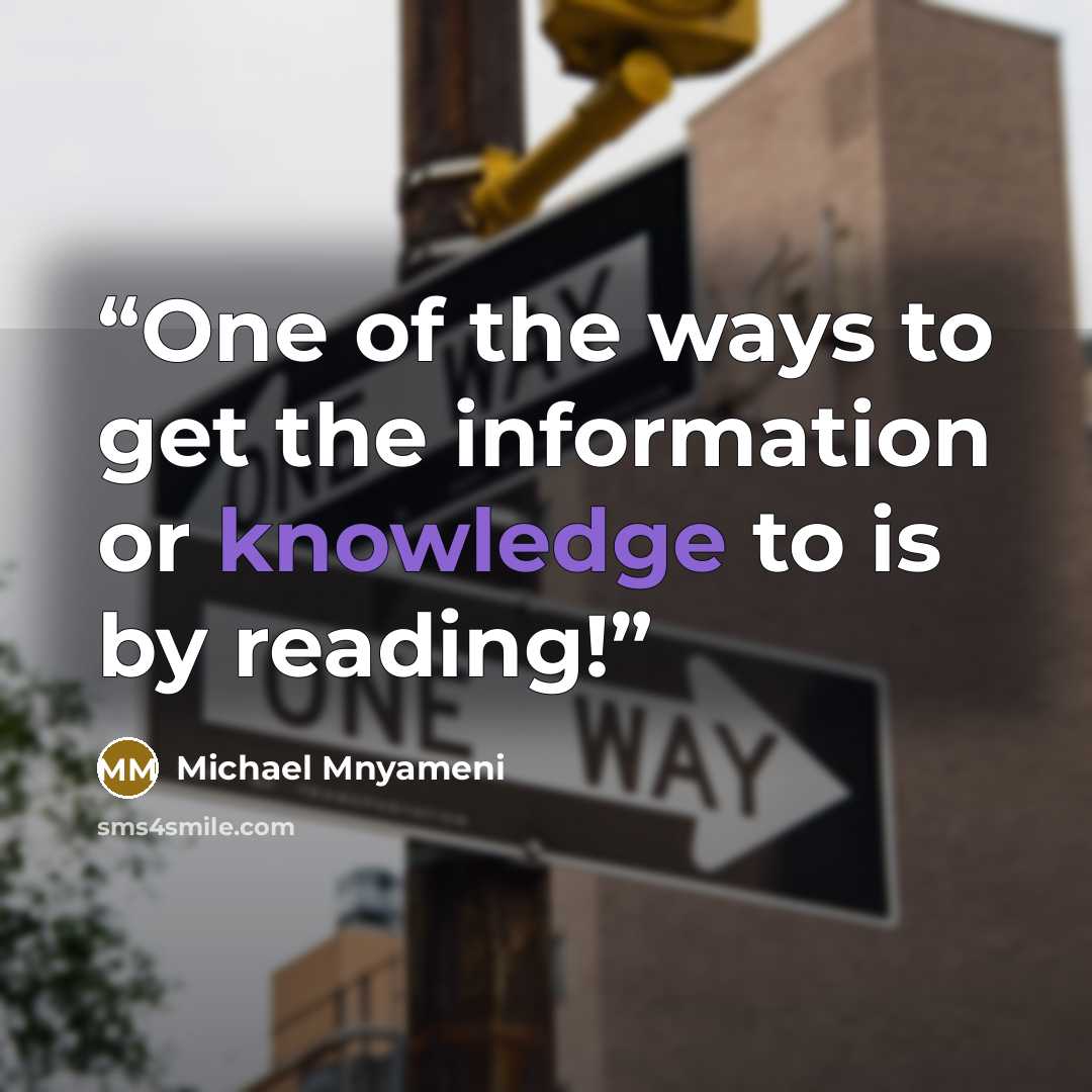 “One of the ways to get the information or knowledge to is by reading!” quote by Michael Mnyameni