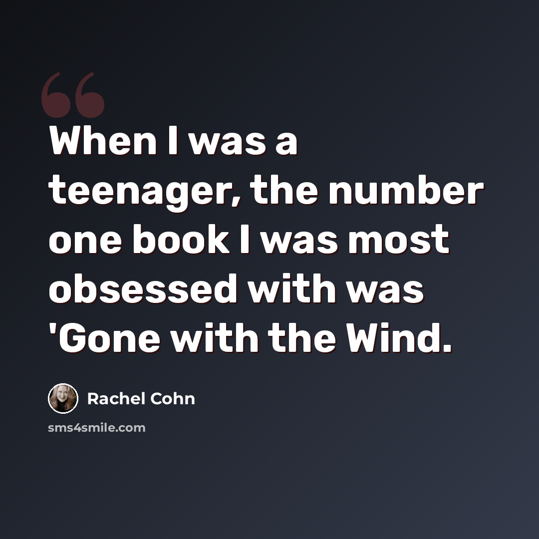 “When I was a teenager, the number one book I was most obsessed with was 'Gone with the Wind.” quote by Rachel Cohn
