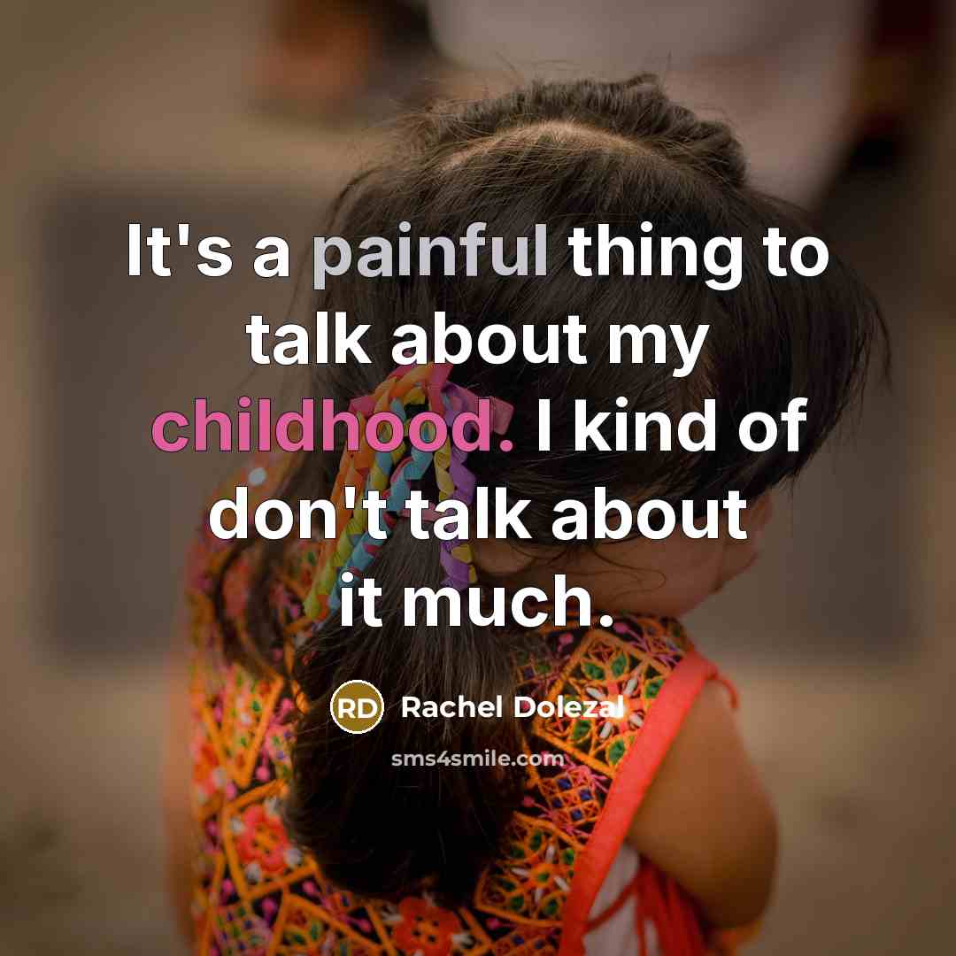 “It's a painful thing to talk about my childhood. I kind of don't talk about it much.” quote by Rachel Dolezal