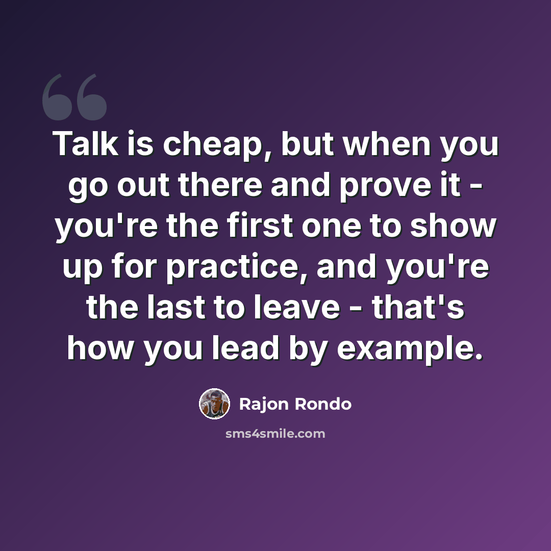 “Talk is cheap, but when you go out there and prove it - you're the first one to show up for practice, and you're the last to leave - that's how you lead by example.” quote by Rajon Rondo