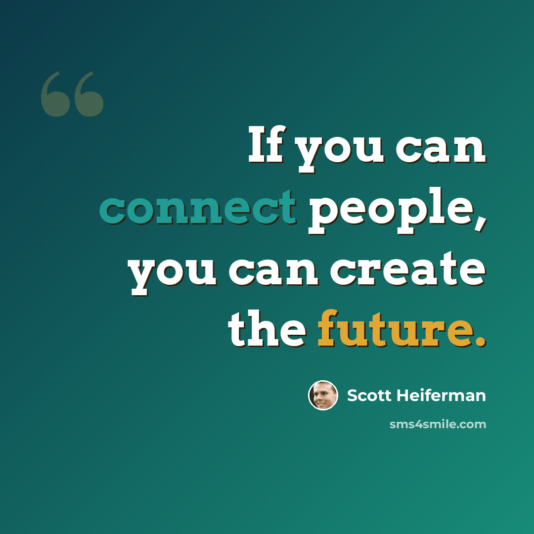 “If you can connect people, you can create the future.” quote by Scott Heiferman