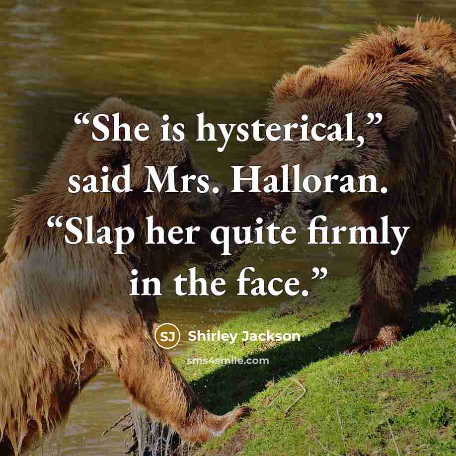 “She is hysterical,” said Mrs. Halloran. “Slap her quite firmly in the face.” quote by Shirley Jackson