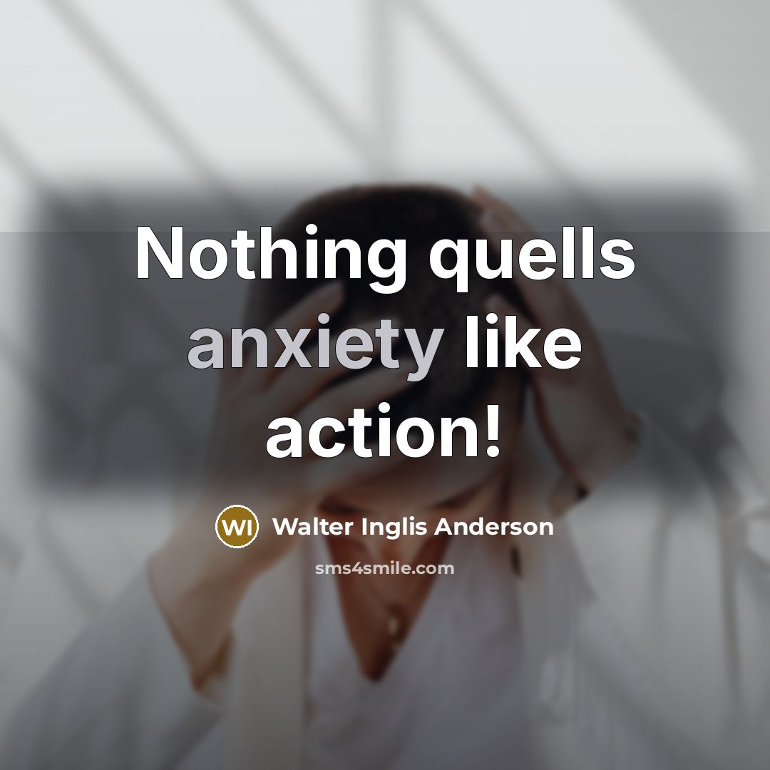 “Nothing quells anxiety like action!” quote by Walter Inglis Anderson