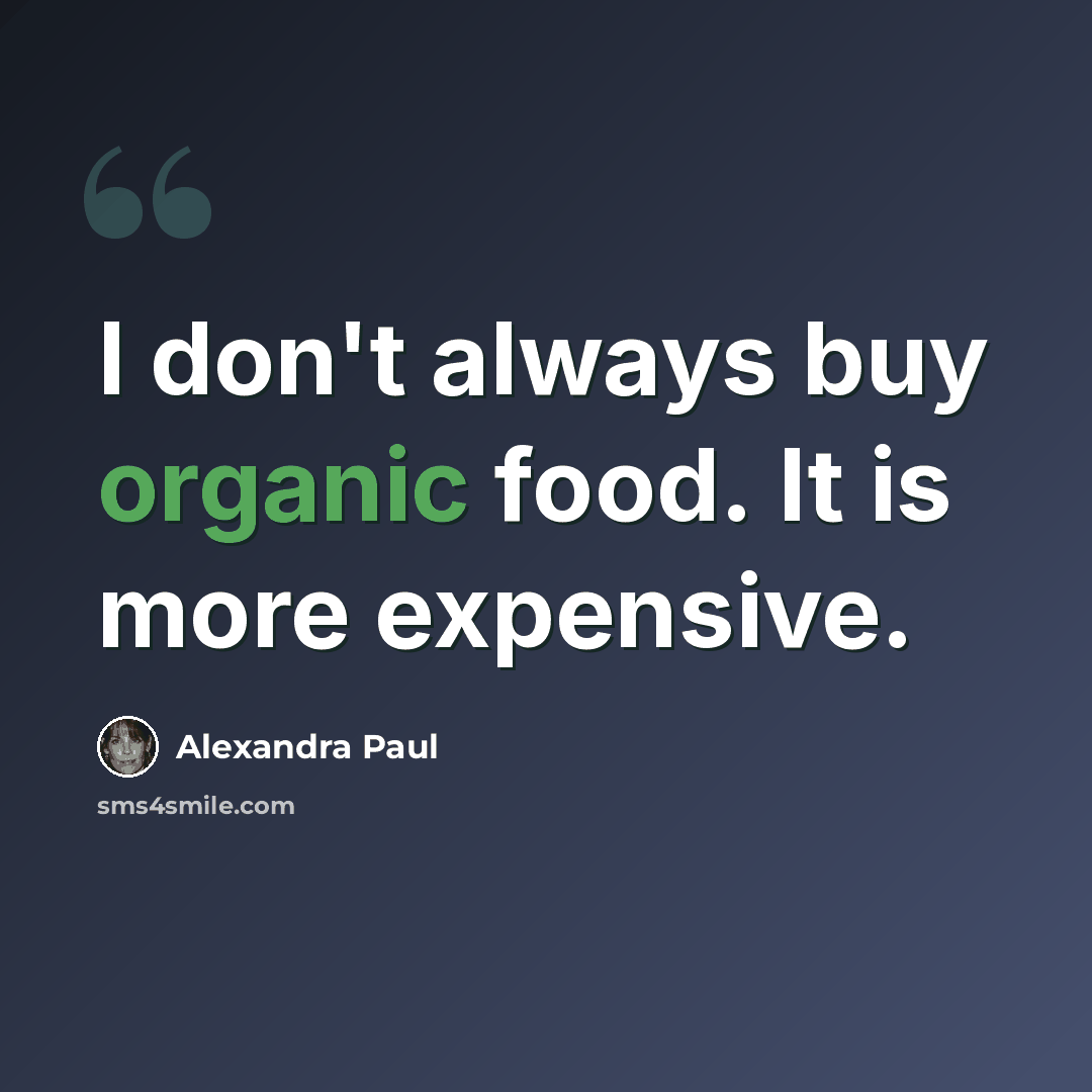 “I don't always buy organic food. It is more expensive.” quote by Alexandra Paul