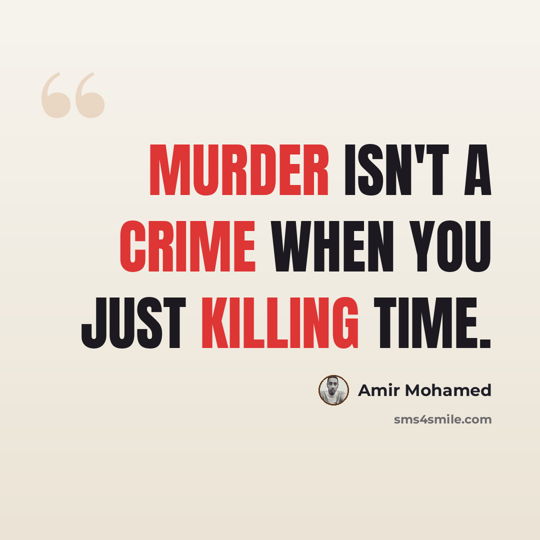 “Murder isn't a crime when you just killing time.” quote by Amir Mohamed