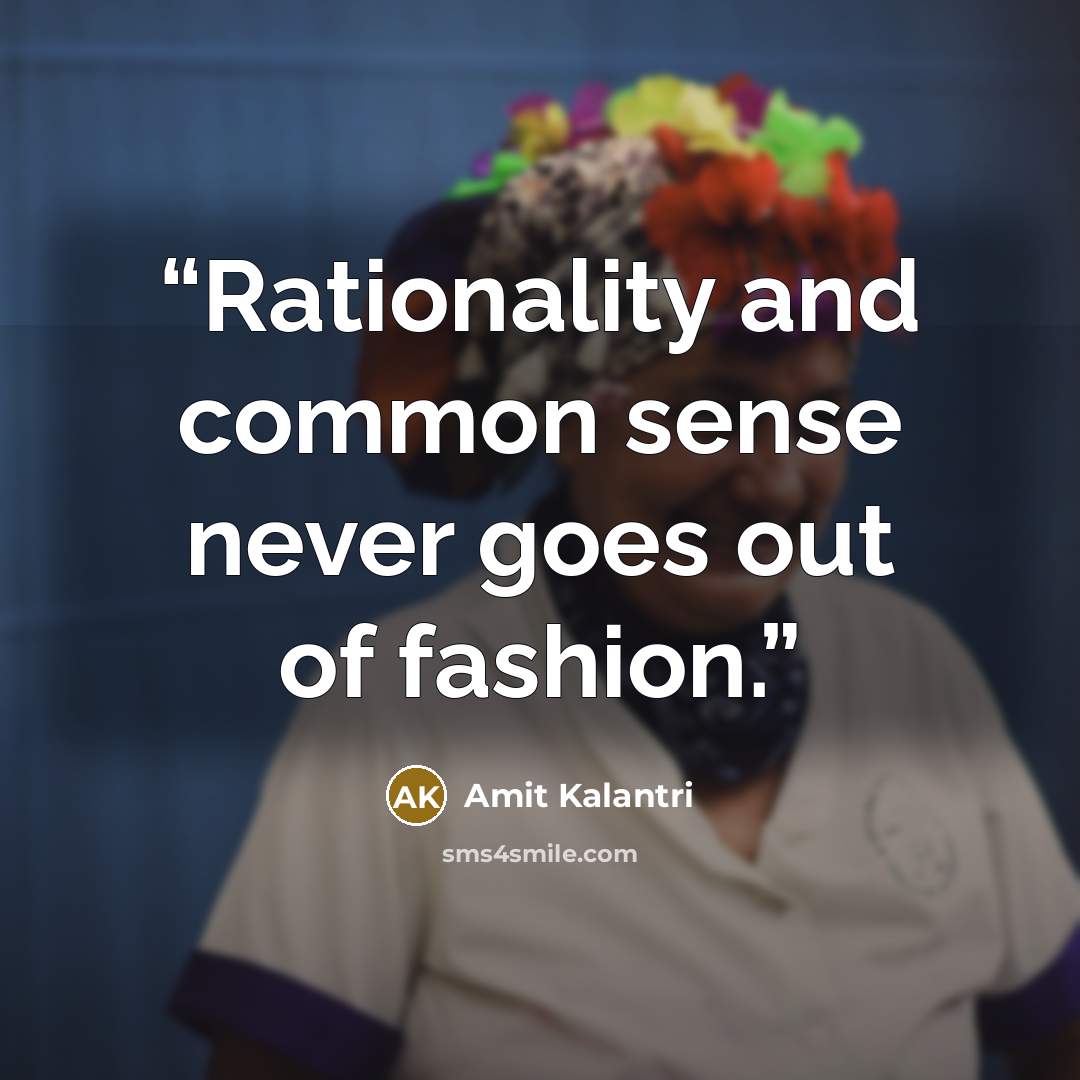 “Rationality and common sense never goes out of fashion.” quote by Amit Kalantri