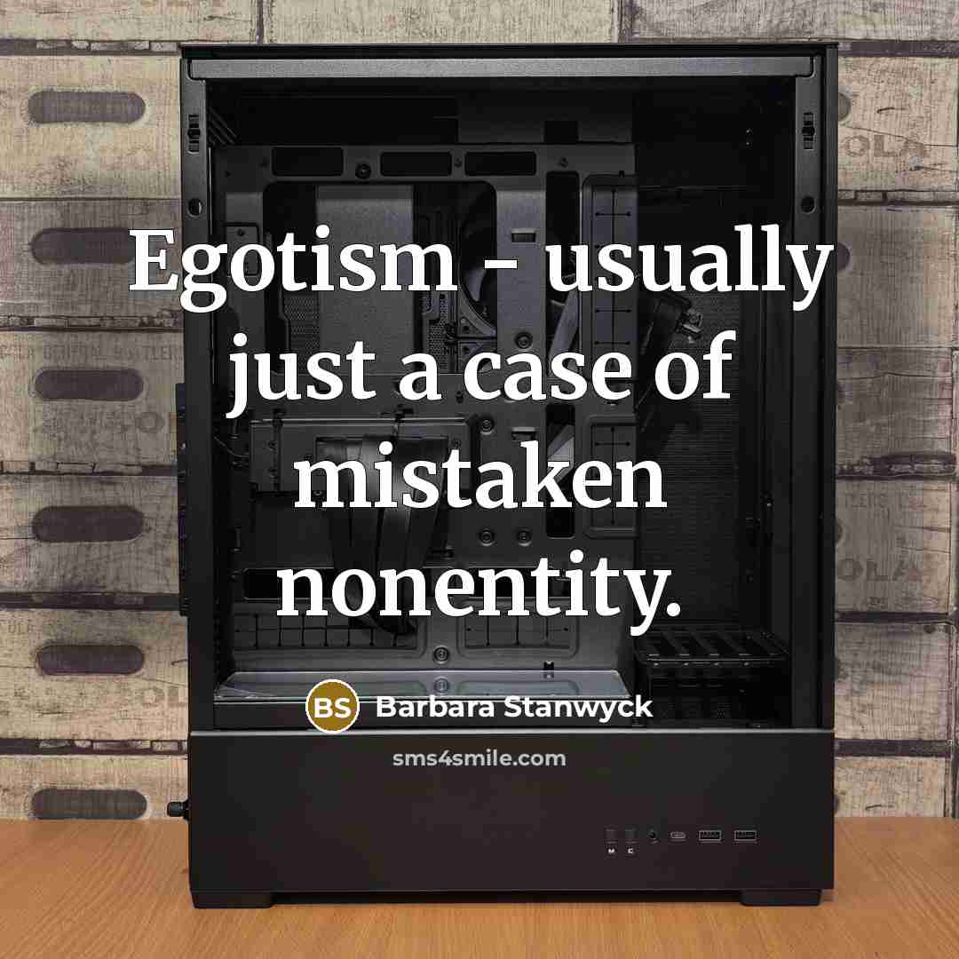 “Egotism - usually just a case of mistaken nonentity.” quote by Barbara Stanwyck