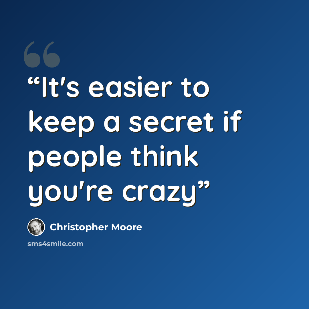 “It's easier to keep a secret if people think you're crazy” quote by Christopher Moore