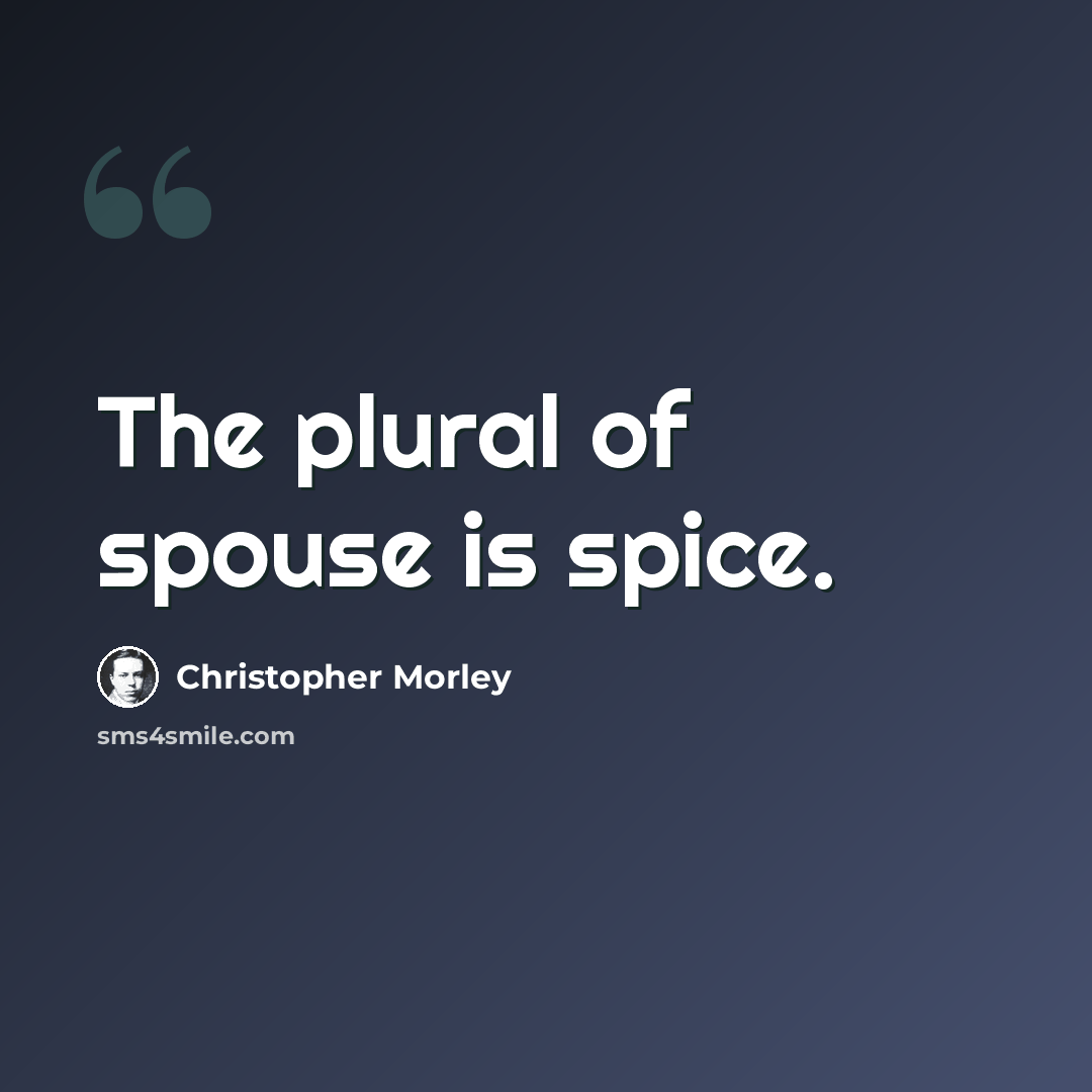 “The plural of spouse is spice.” quote by Christopher Morley