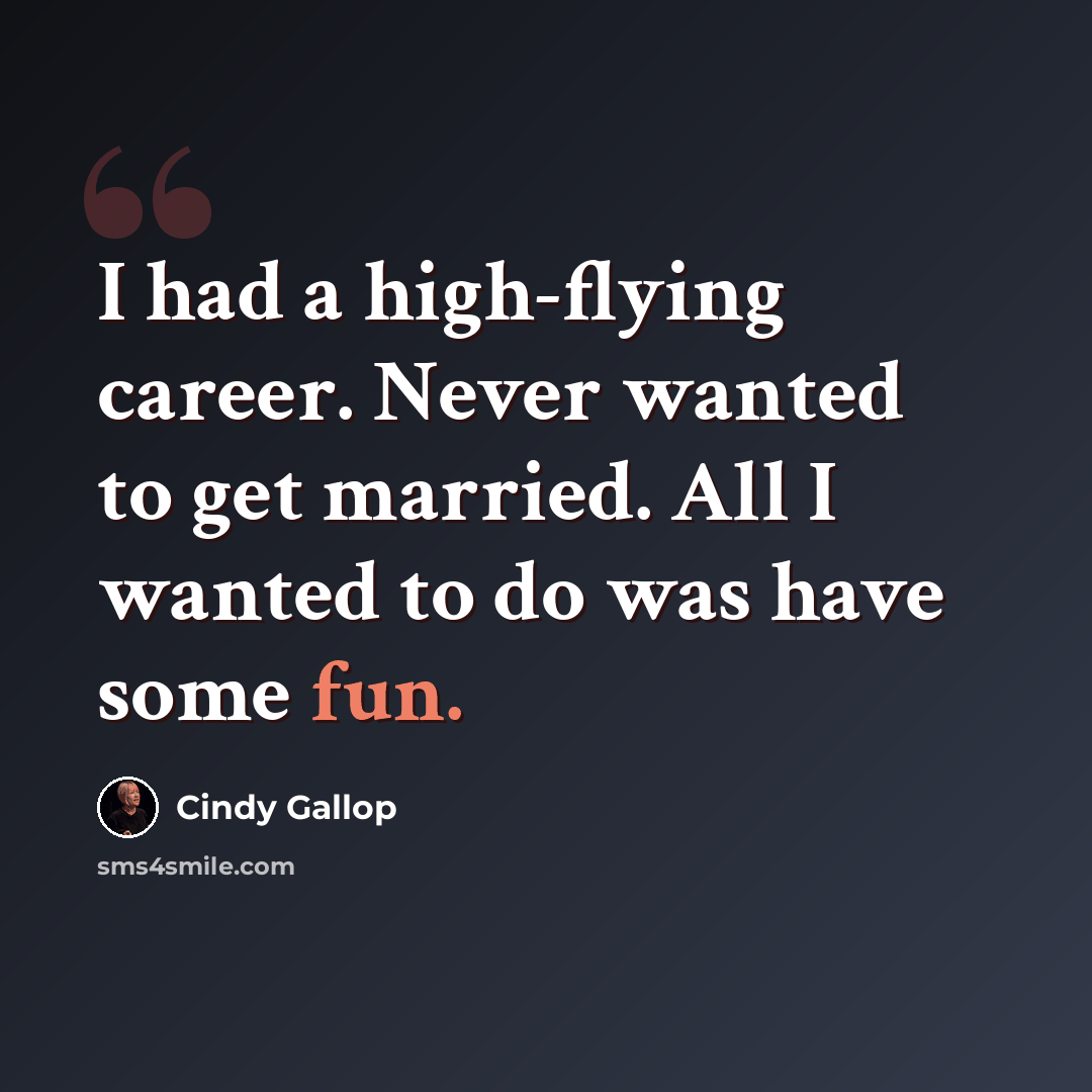 “I had a high-flying career. Never wanted to get married. All I wanted to do was have some fun.” quote by Cindy Gallop