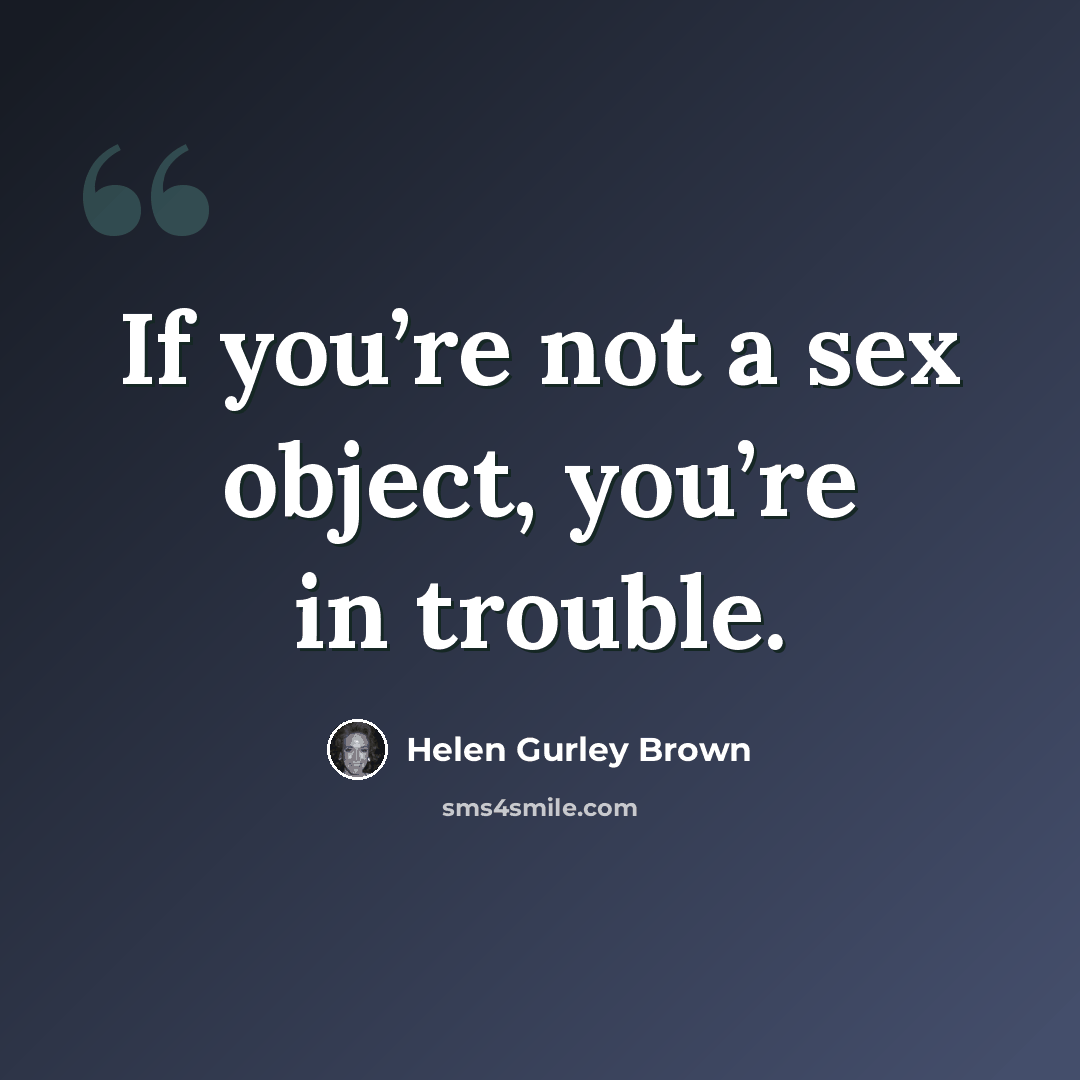 “If you’re not a sex object, you’re in trouble.” quote by Helen Gurley Brown