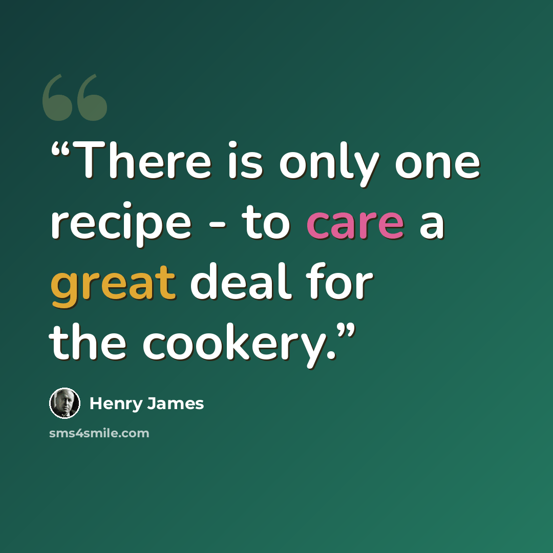 “There is only one recipe - to care a great deal for the cookery.” quote by Henry James
