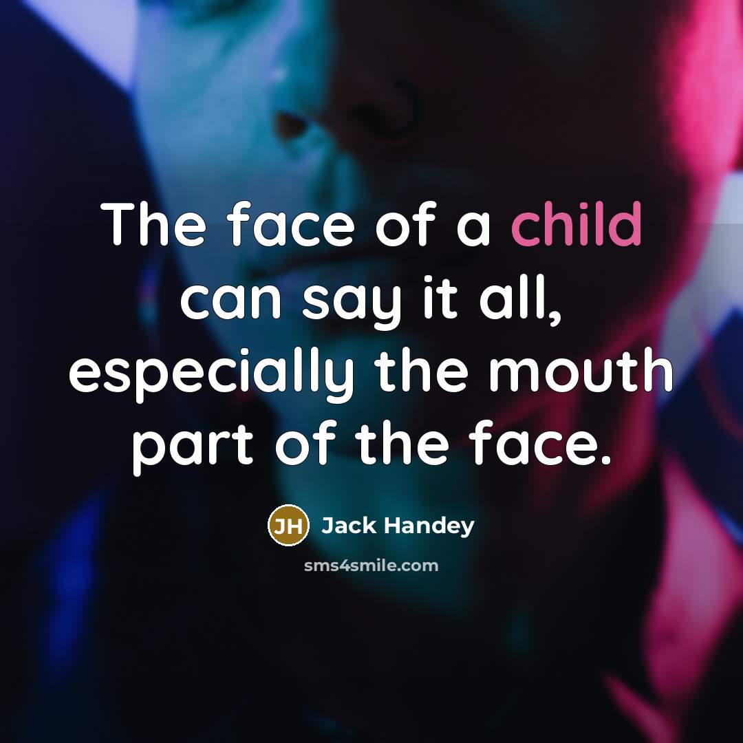 “The face of a child can say it all, especially the mouth part of the face.” quote by Jack Handey