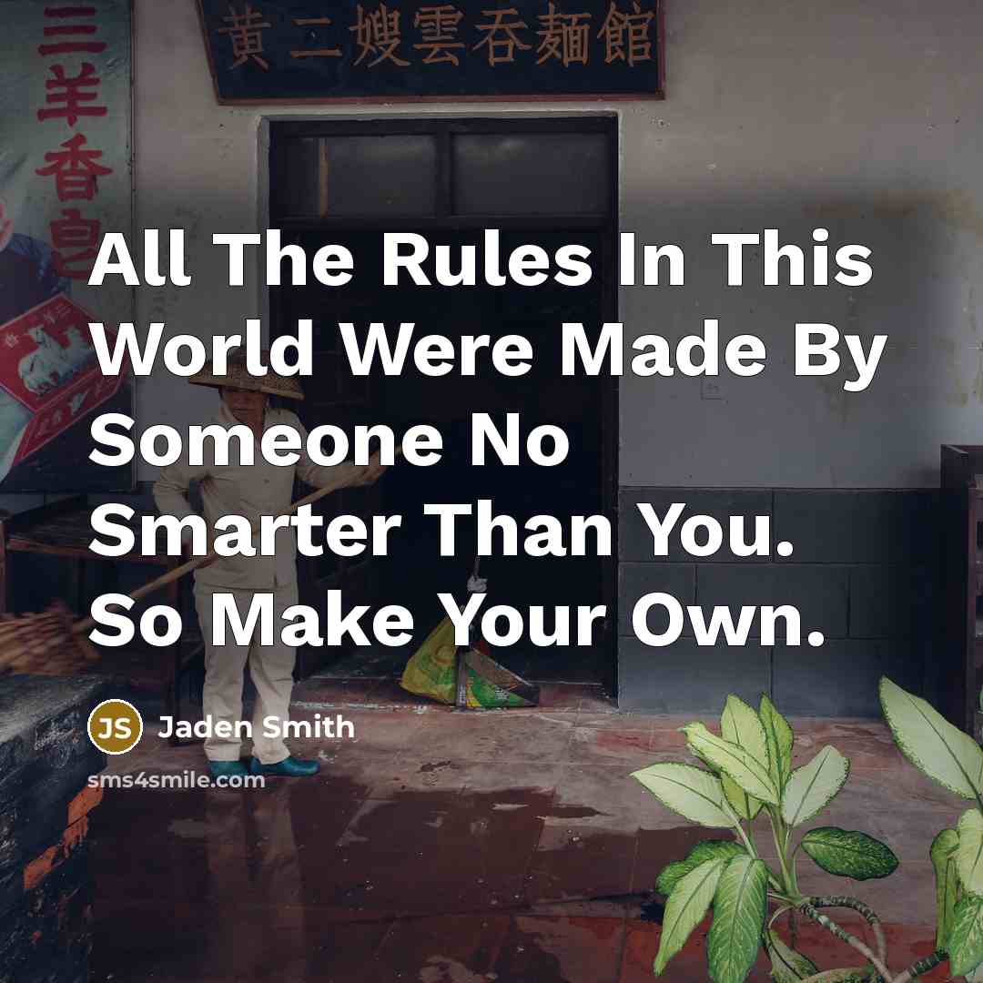 “All The Rules In This World Were Made By Someone No Smarter Than You. So Make Your Own.” quote by Jaden Smith