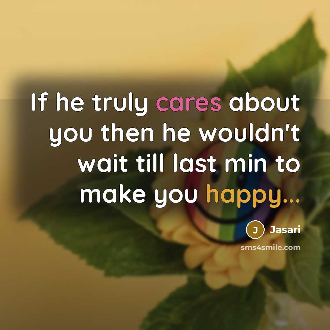 “If he truly cares about you then he wouldn't wait till last min to make you happy...” quote by Jasari
