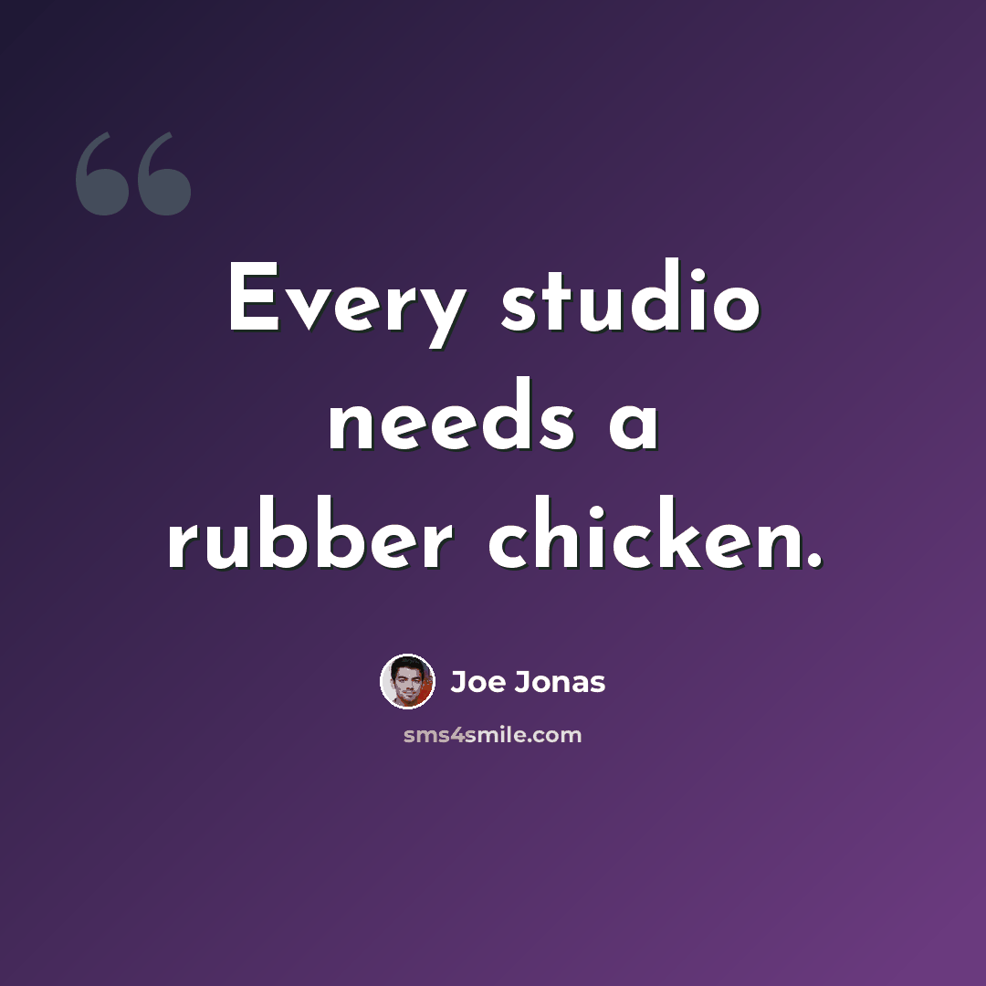 “Every studio needs a rubber chicken.” quote by Joe Jonas