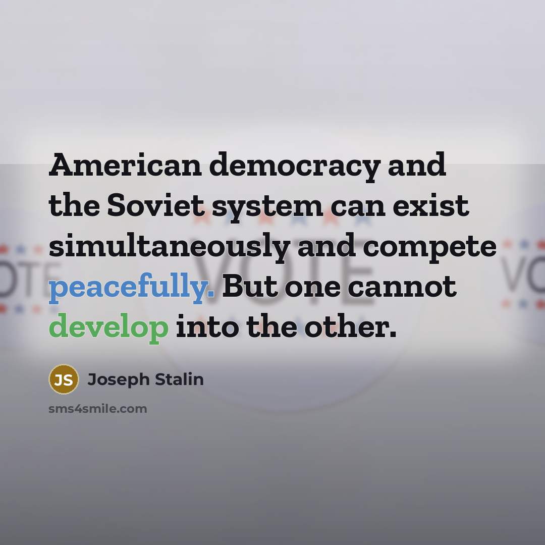 “American democracy and the Soviet system can exist simultaneously and compete peacefully. But one cannot develop into the other.” quote by Joseph Stalin