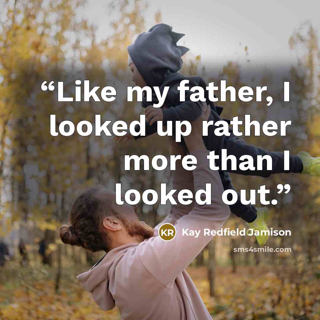 “Like my father, I looked up rather more than I looked out.” quote by Kay Redfield Jamison
