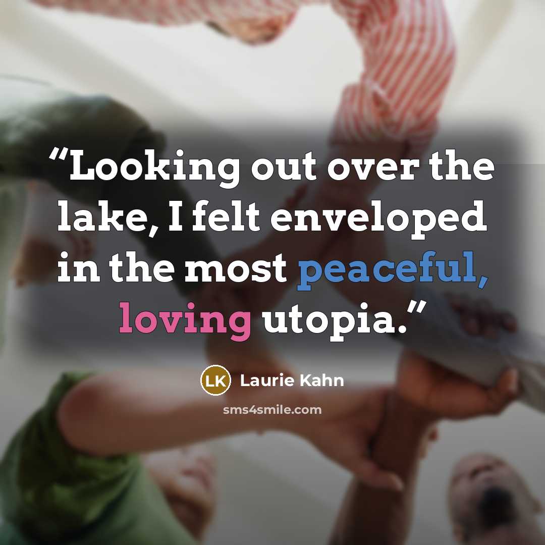 “Looking out over the lake, I felt enveloped in the most peaceful, loving utopia.” quote by Laurie Kahn