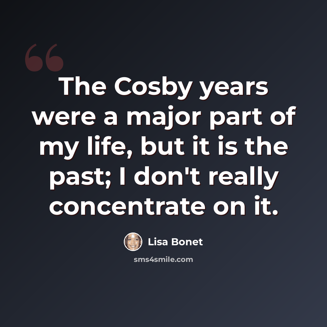 “The Cosby years were a major part of my life, but it is the past; I don't really concentrate on it.” quote by Lisa Bonet