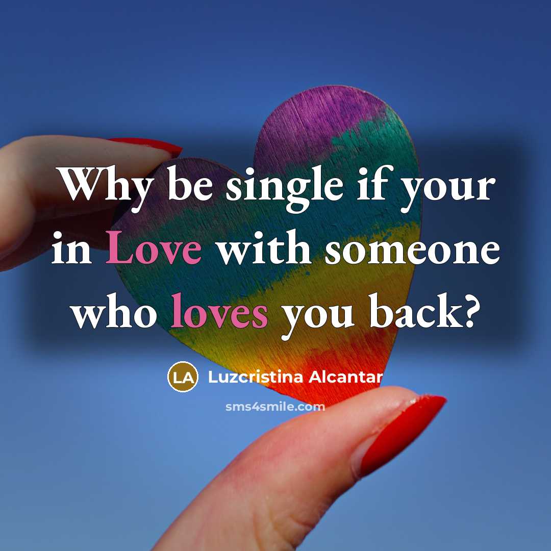 “Why be single if your in Love with someone who loves you back?” quote by Luzcristina Alcantar