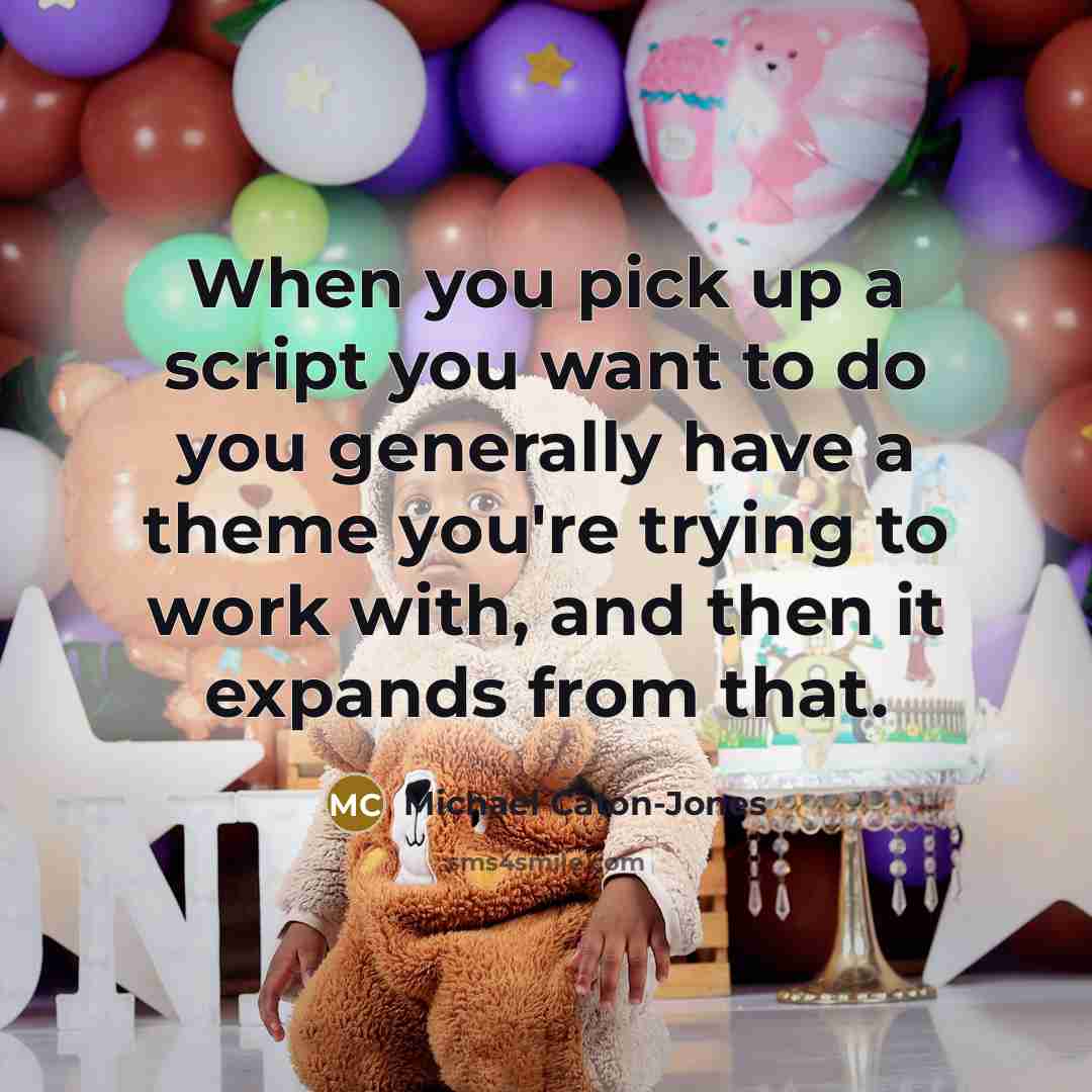 “When you pick up a script you want to do you generally have a theme you're trying to work with, and then it expands from that.” quote by Michael Caton-Jones