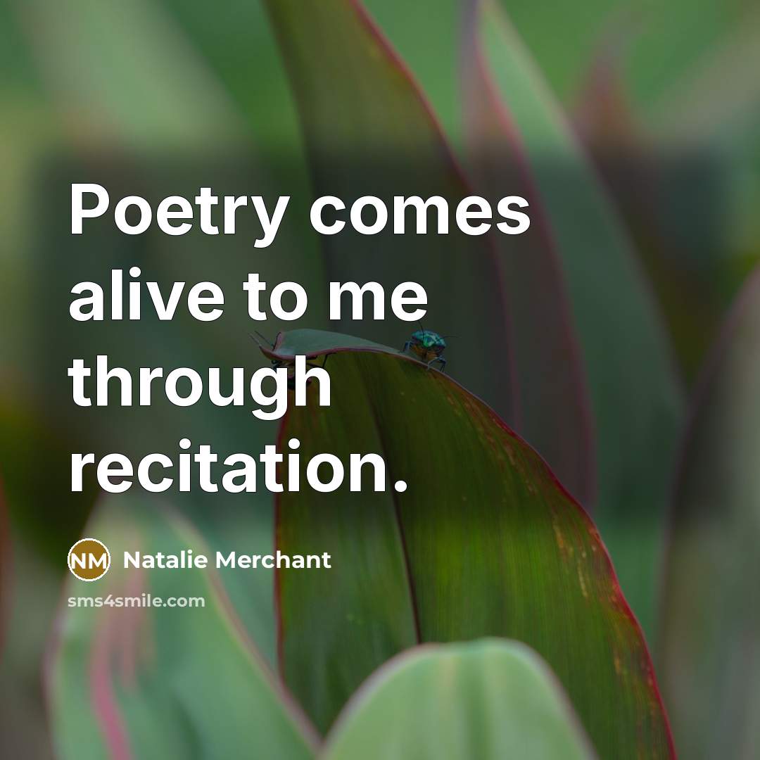 “Poetry comes alive to me through recitation.” quote by Natalie Merchant