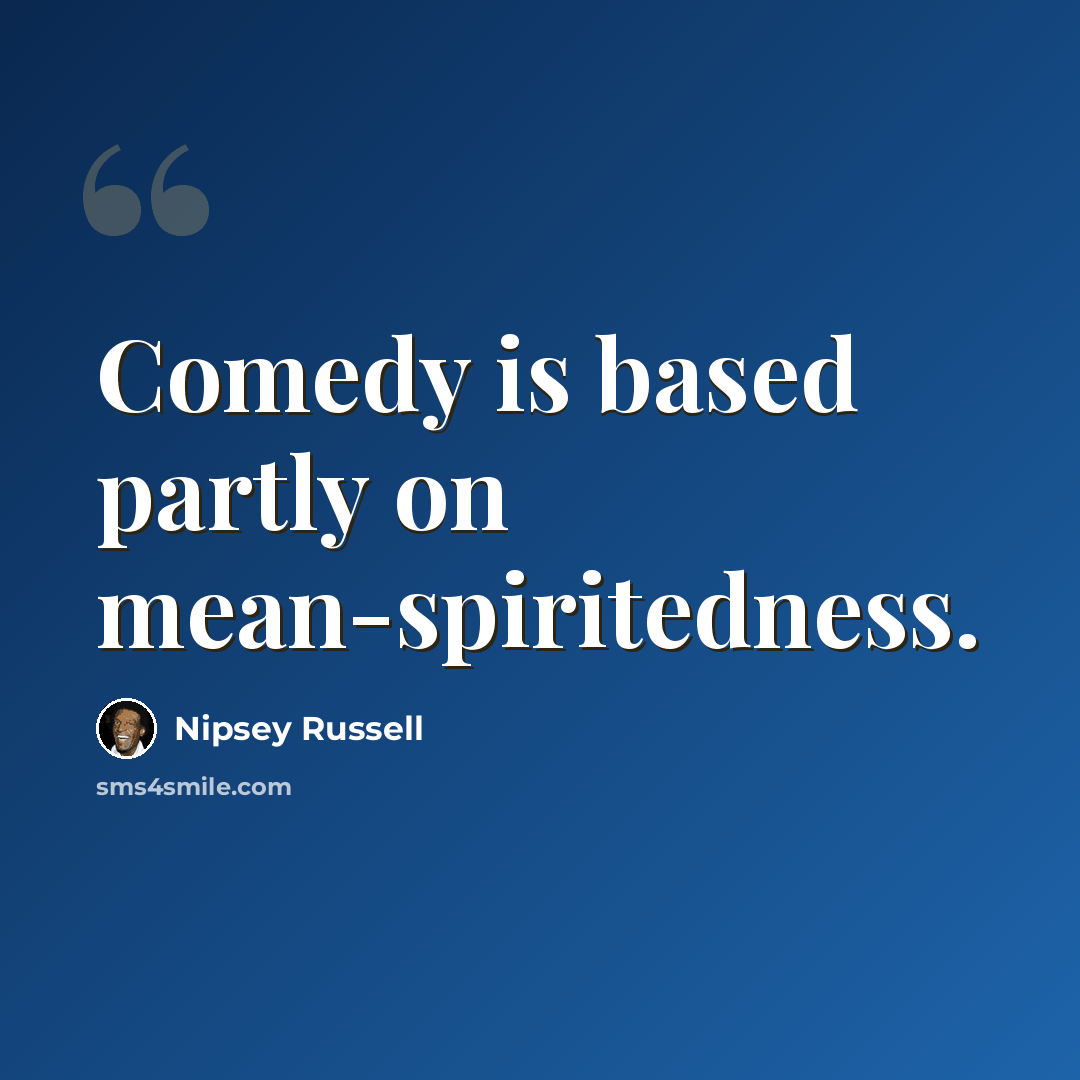 “Comedy is based partly on mean-spiritedness.” quote by Nipsey Russell