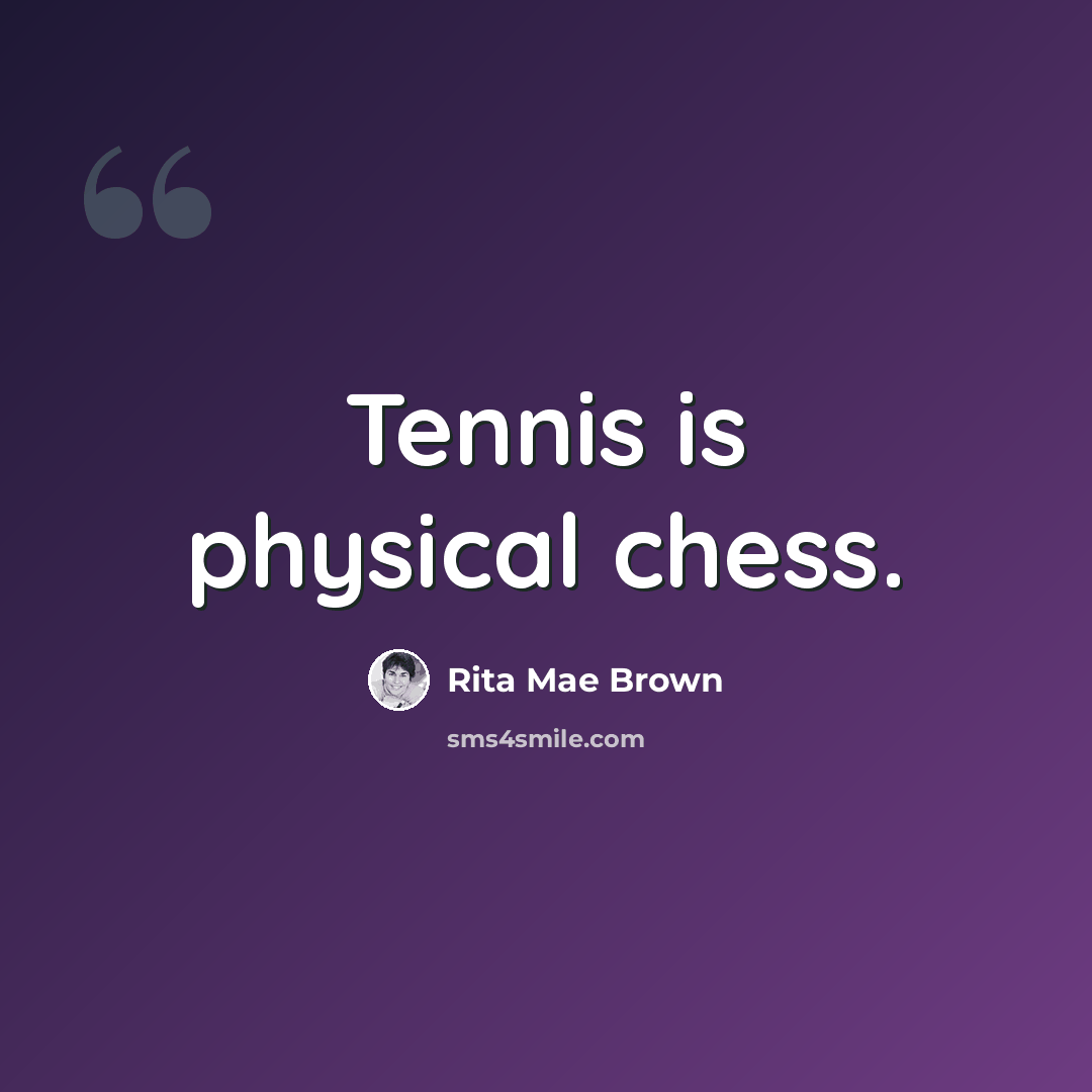 “Tennis is physical chess.” quote by Rita Mae Brown
