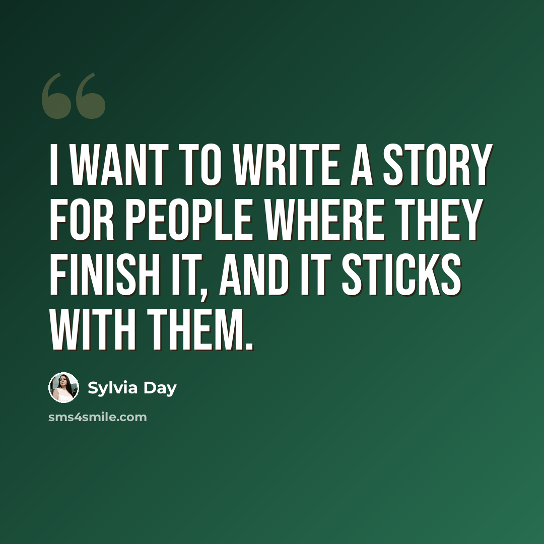 “I want to write a story for people where they finish it, and it sticks with them.” quote by Sylvia Day