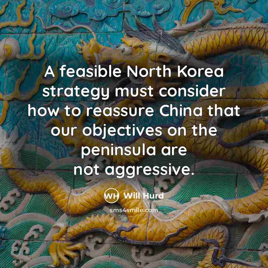 “A feasible North Korea strategy must consider how to reassure China that our objectives on the peninsula are not aggressive.” quote by Will Hurd