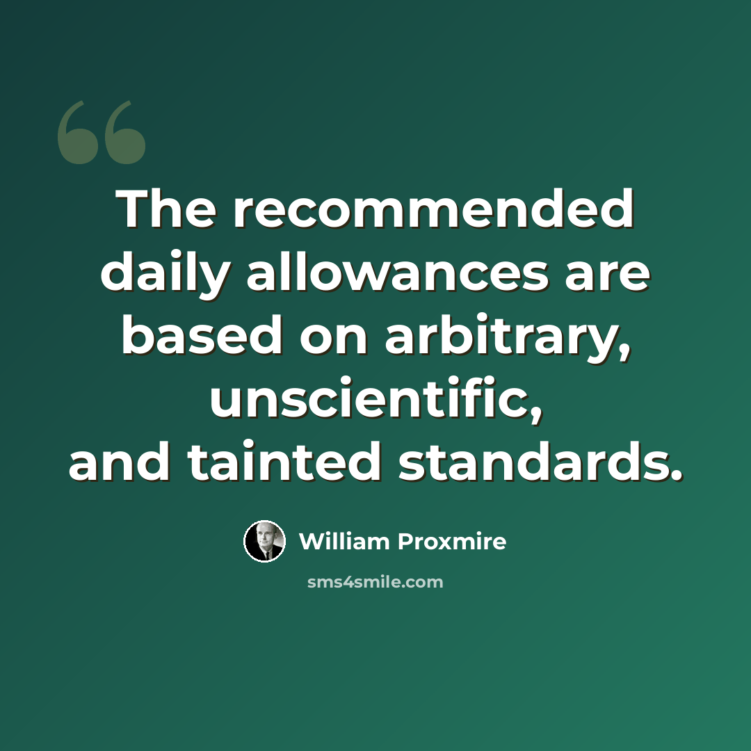 “The recommended daily allowances are based on arbitrary, unscientific, and tainted standards.” quote by William Proxmire
