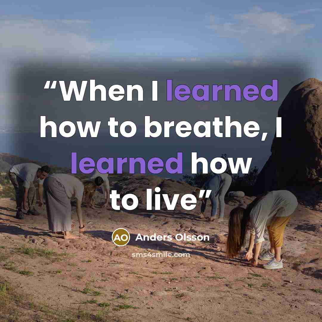 “When I learned how to breathe, I learned how to live” quote by Anders Olsson