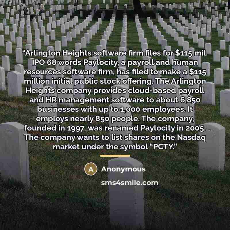 “Arlington Heights software firm files for $115 mil. IPO 68 words Paylocity, a payroll and human resources software firm, has filed to make a $115 million initial public stock offering. The Arlington Heights company provides cloud-based payroll and HR management software to about 6,850 businesses…” quote by Anonymous