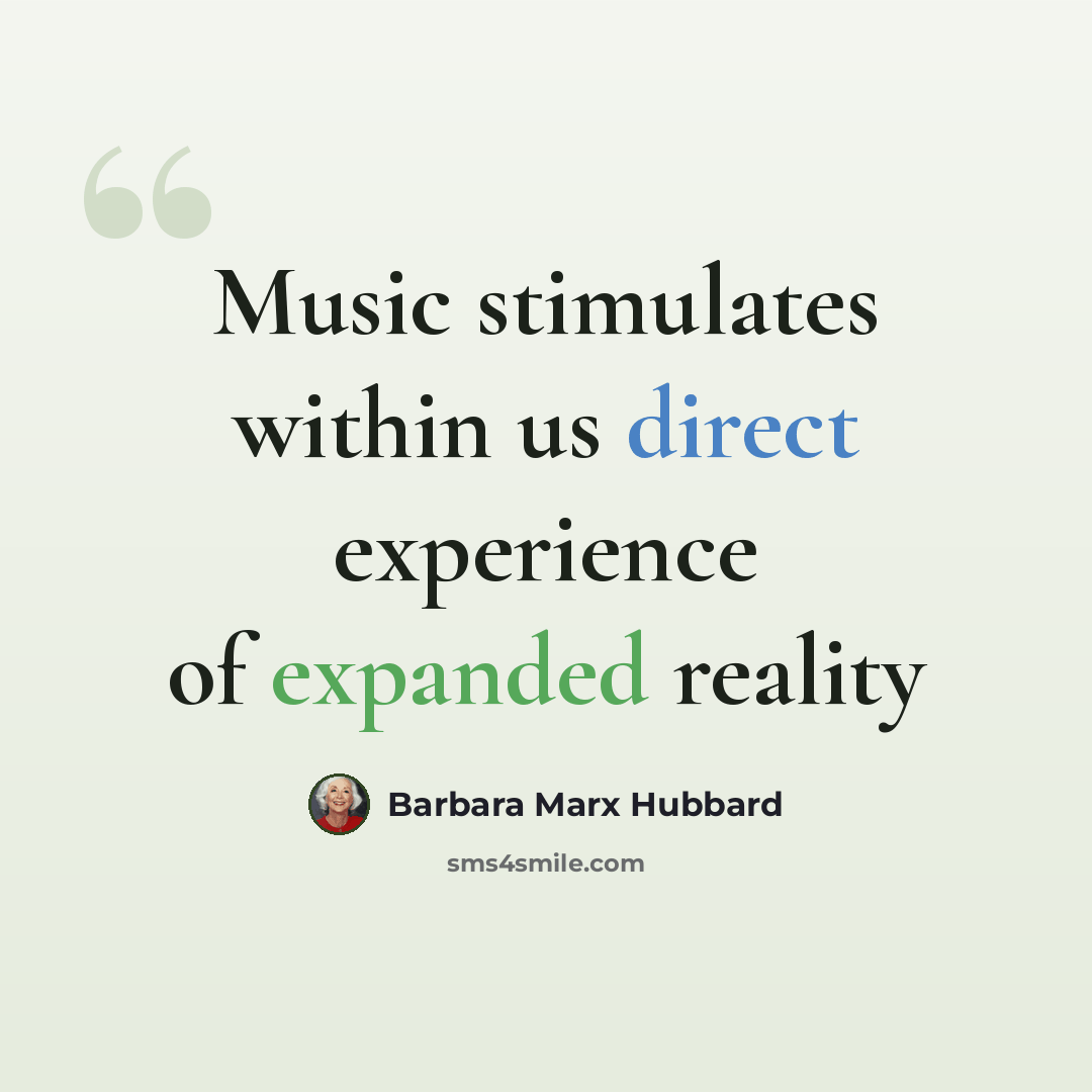 “Music stimulates within us direct experience of expanded reality” quote by Barbara Marx Hubbard