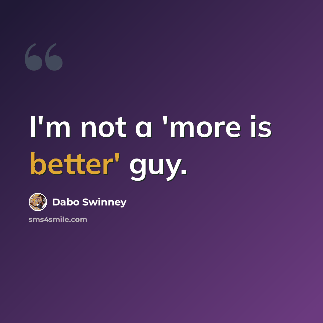 “I'm not a 'more is better' guy.” quote by Dabo Swinney