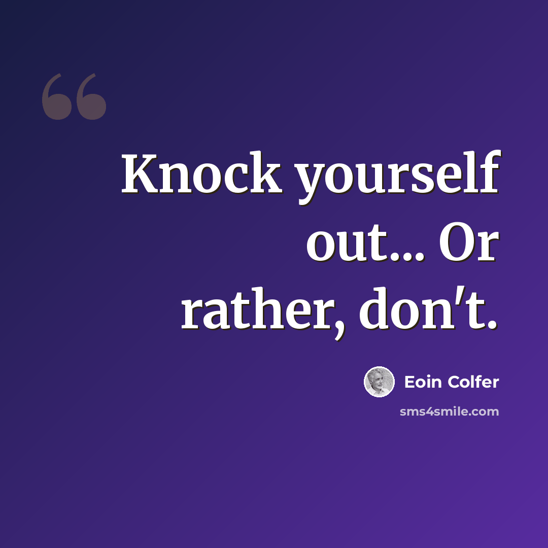 “Knock yourself out... Or rather, don't.” quote by Eoin Colfer
