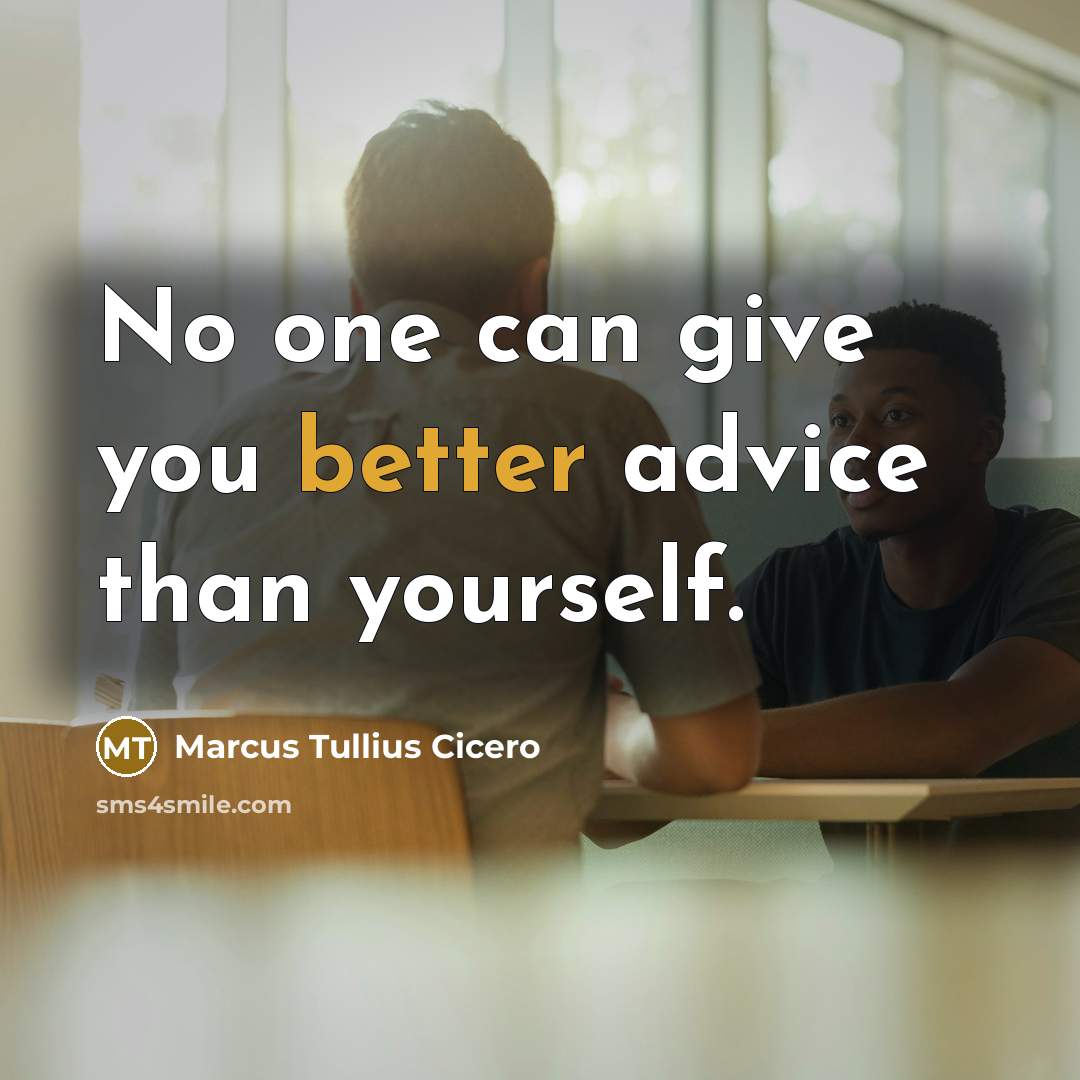 “No one can give you better advice than yourself.” quote by Marcus Tullius Cicero