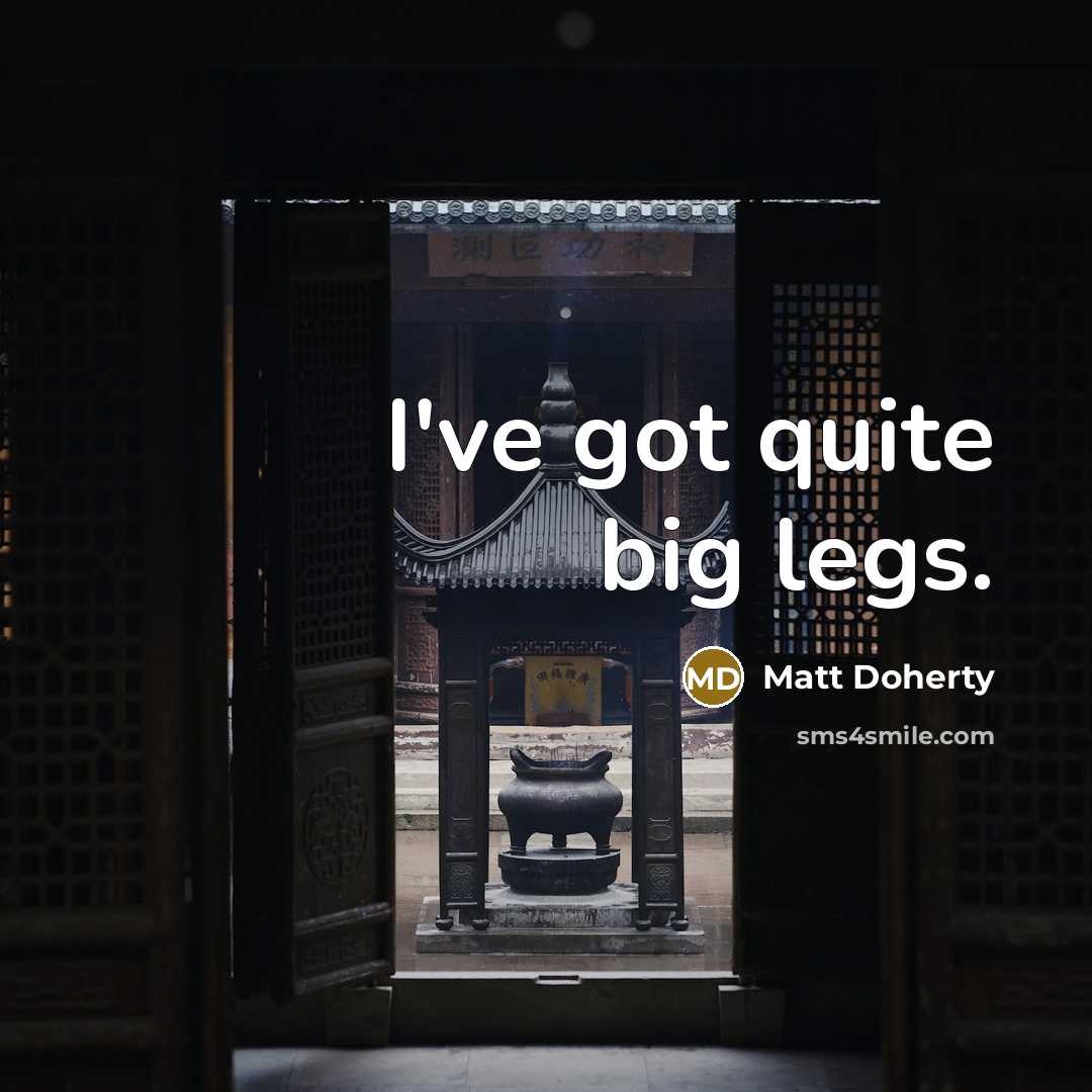 “I've got quite big legs.” quote by Matt Doherty
