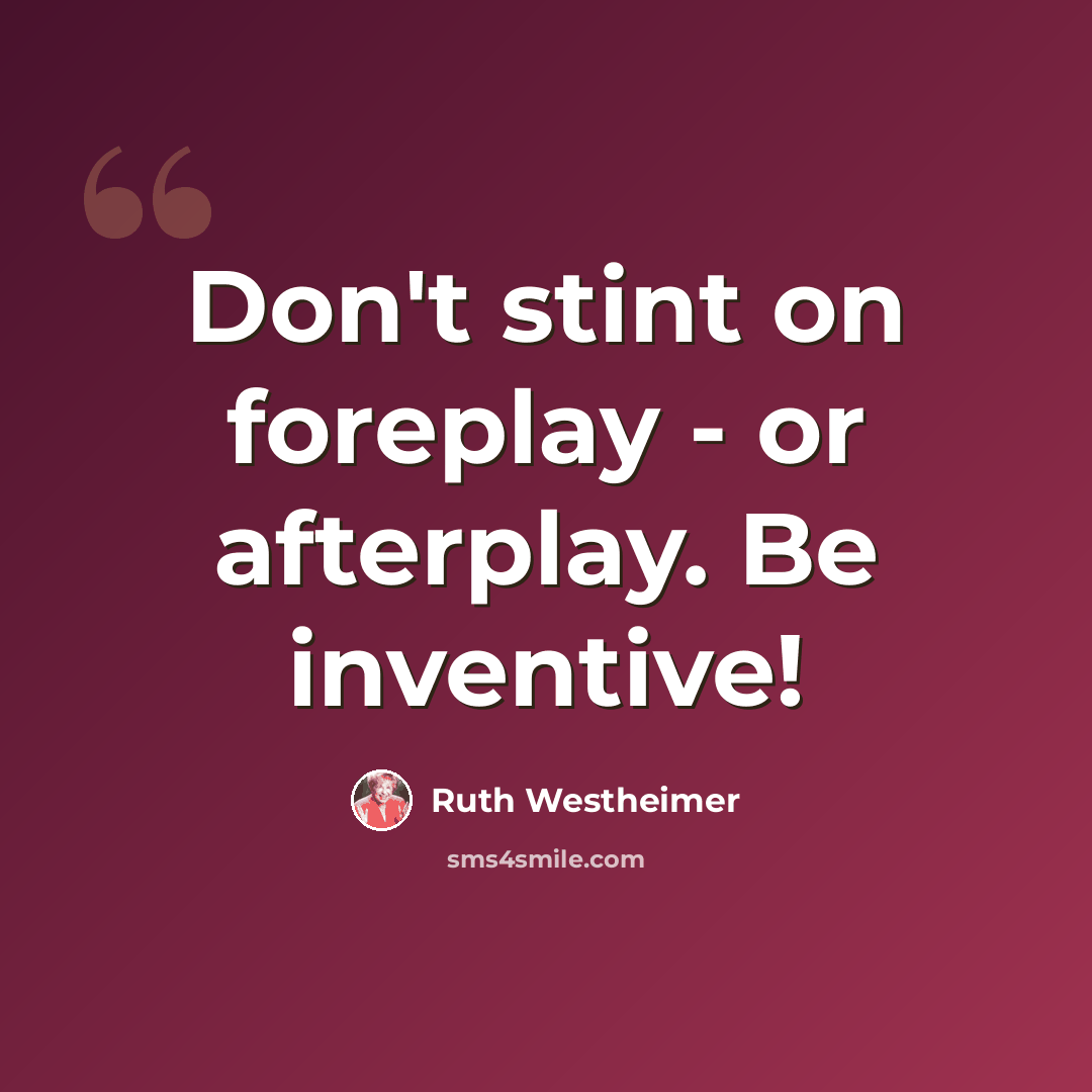 “Don't stint on foreplay - or afterplay. Be inventive!” quote by Ruth Westheimer