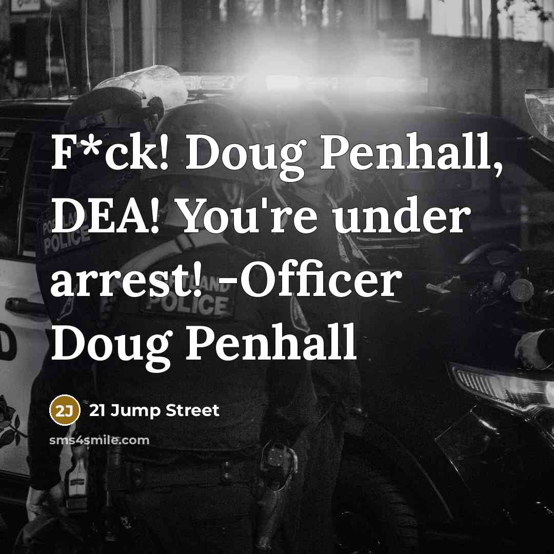 “F*ck! Doug Penhall, DEA! You're under arrest! -Officer Doug Penhall” quote by 21 Jump Street