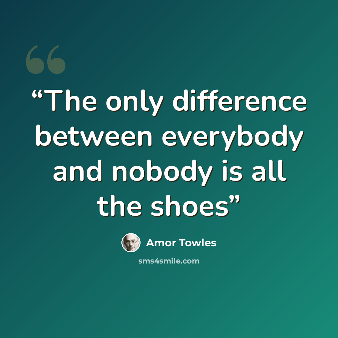 “The only difference between everybody and nobody is all the shoes” quote by Amor Towles