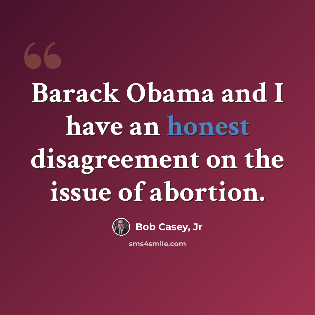 “Barack Obama and I have an honest disagreement on the issue of abortion.” quote by Bob Casey, Jr
