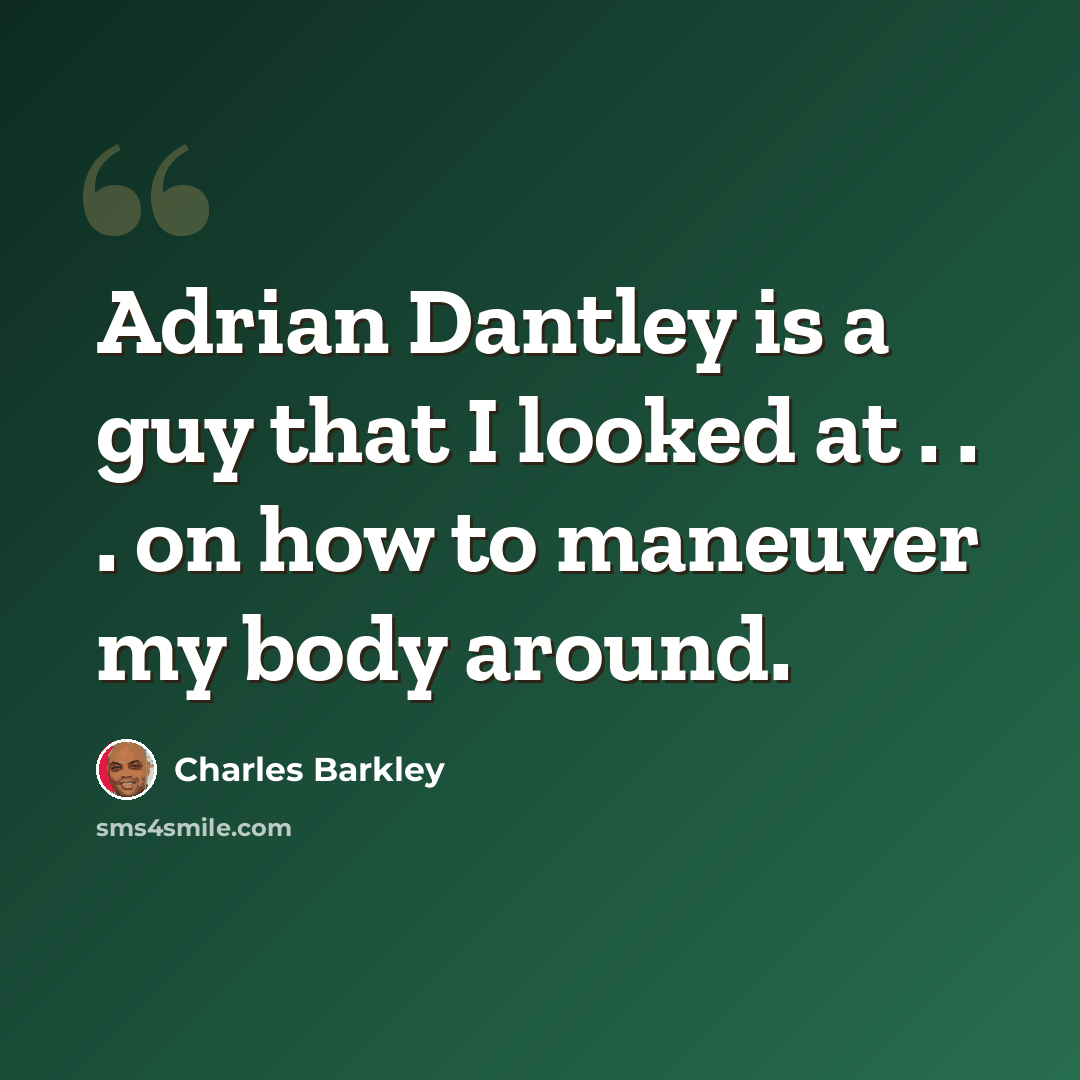 “Adrian Dantley is a guy that I looked at . . . on how to maneuver my body around.” quote by Charles Barkley