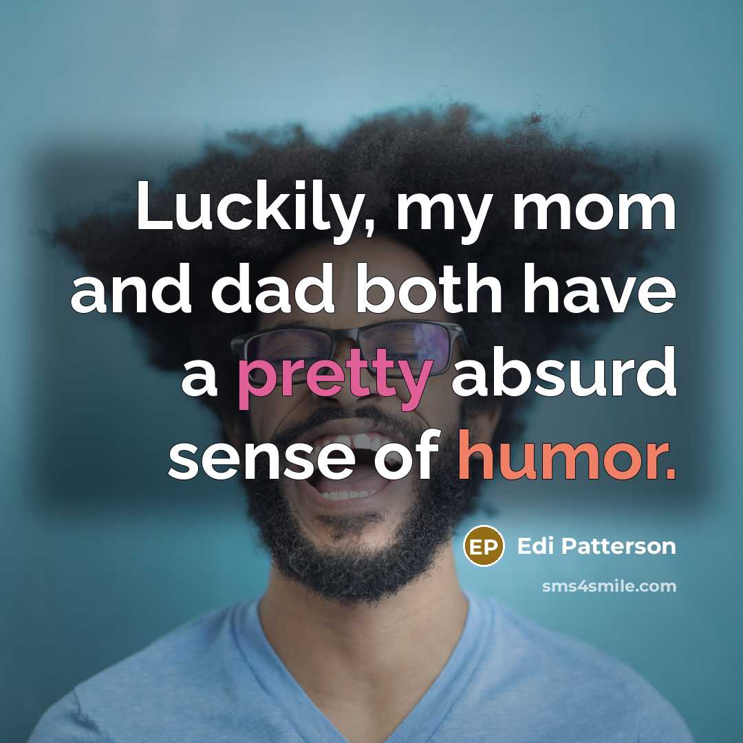 “Luckily, my mom and dad both have a pretty absurd sense of humor.” quote by Edi Patterson