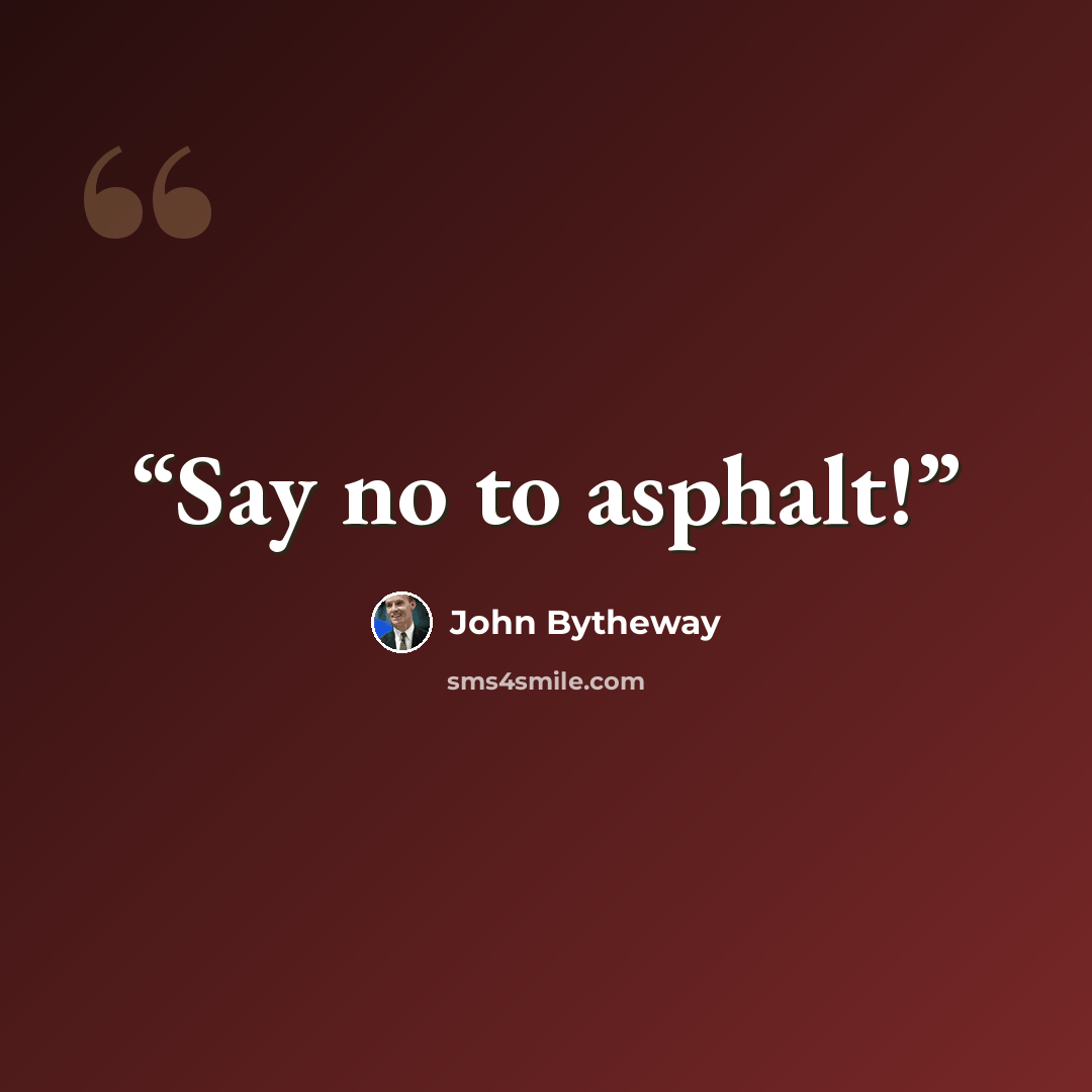 “Say no to asphalt!” quote by John Bytheway