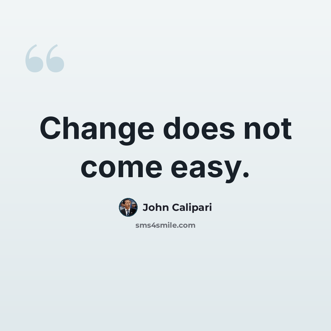“Change does not come easy.” quote by John Calipari