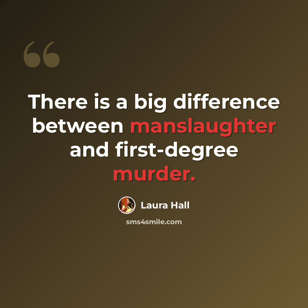 “There is a big difference between manslaughter and first-degree murder.” quote by Laura Hall