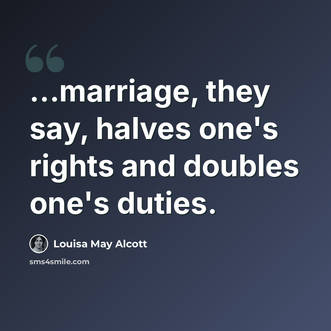 “…marriage, they say, halves one's rights and doubles one's duties.” quote by Louisa May Alcott