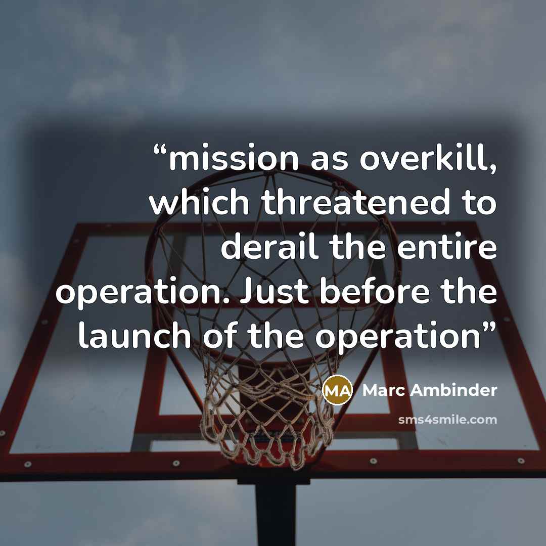 “mission as overkill, which threatened to derail the entire operation. Just before the launch of the operation” quote by Marc Ambinder